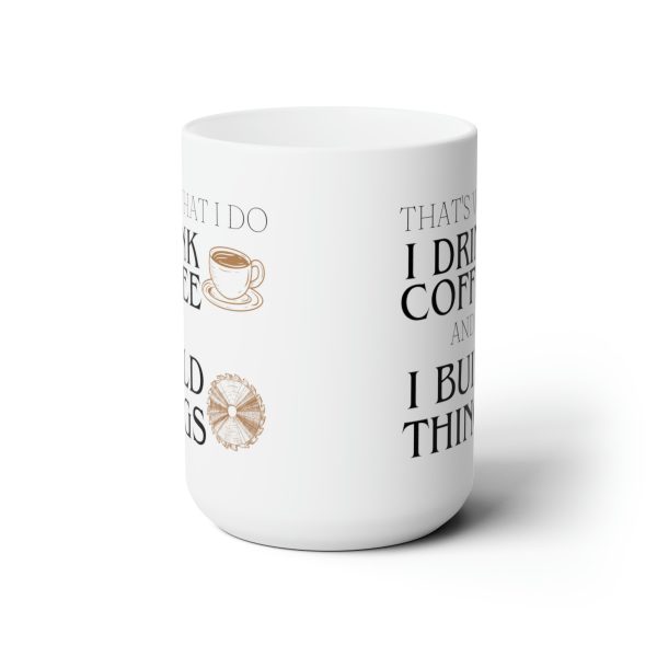 Thats what i do i drink coffee and i build things ceramic mug 15oz wilmerwoodworks
