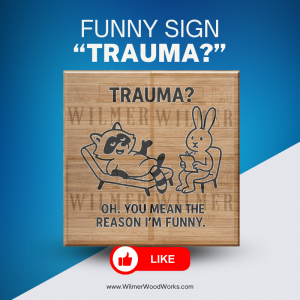“Trauma? Oh, You Mean the Reason I’m Funny” – Laser Engrave Sign